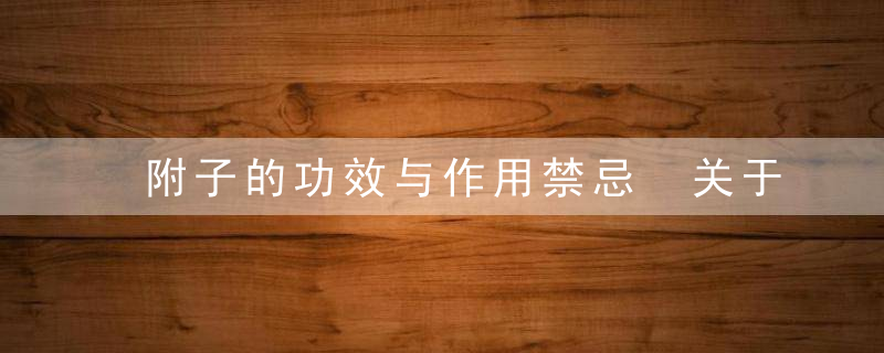 附子的功效与作用禁忌 关于附子的功效与作用禁忌